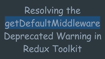 Resolving the getDefaultMiddleware Deprecated Warning in Redux Toolkit