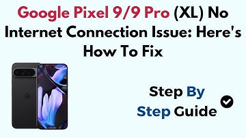 Google Pixel 9/9 Pro (XL) No Internet Connection Issue: Here