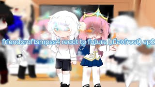 friendcraftsmpss4 react to future (เมืองfrost) ep2 มาแล้วๆ