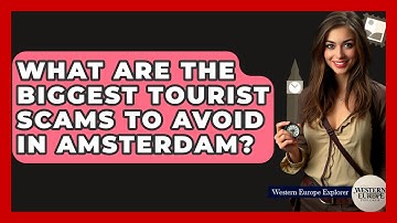 What Are The Biggest Tourist Scams To Avoid In Amsterdam? - Western Europe Explorer
