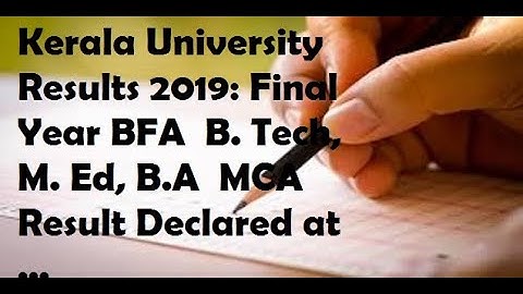 Kerala University Results 2019: Final Year BFA  B. Tech, M. Ed, B.A  MCA Result Declared at ...