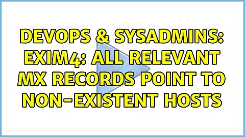 DevOps & SysAdmins: Exim4: all relevant MX records point to non-existent hosts