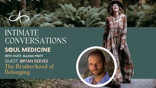 Intimate Conversations- Soul Medicine: The Brotherhood of Belonging with Bryan Reeves - Allana Pratt Wealth