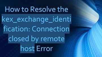 How to Resolve the kex_exchange_identification: Connection closed by remote host Error