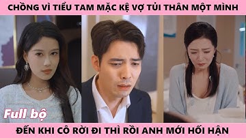 Tổng Tài Vì Ả Tiểu Tâm Cơ, Mặc Kệ Vợ Tủi Thân Một Mình, Khi Không Còn Bóng Dáng Cô Ở Nhà Mới Hối Hận