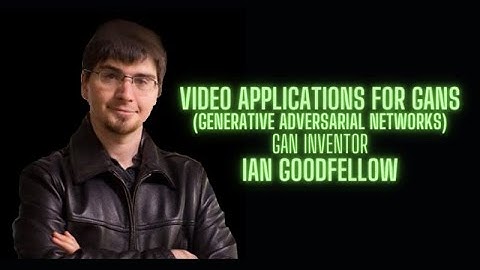 Video Applications for Generative Adversarial Networks - GANs - Ian Goodfellow GAN inventor