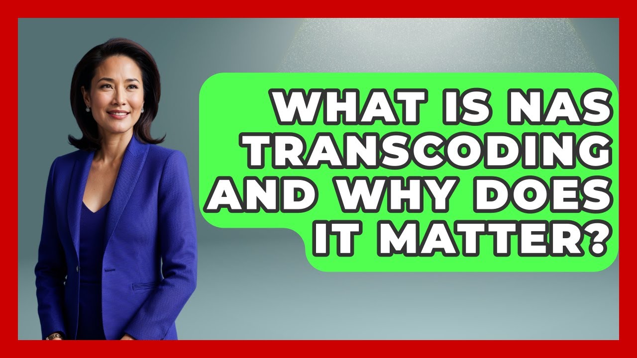 What Is NAS Transcoding And Why Does It Matter? - NextGen Viewing and Audio