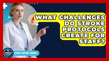What Challenges Do Stroke Protocols Create For Staff? - Stroke Support Channel