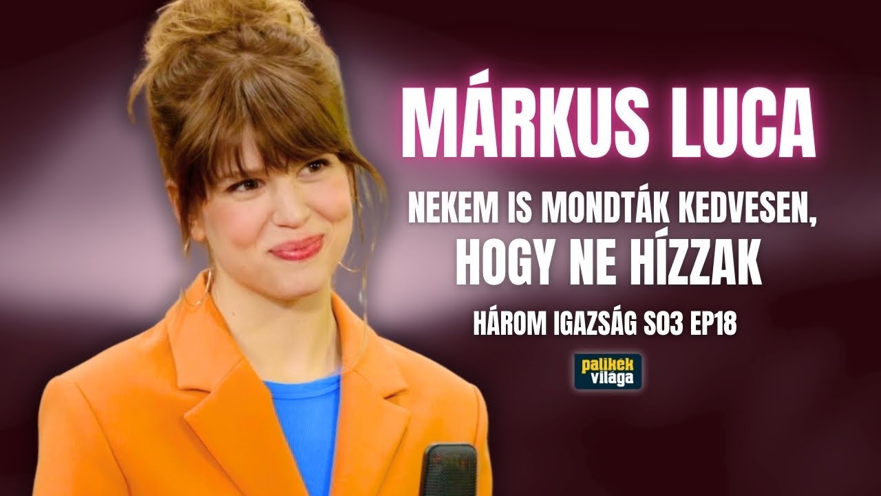 MÁRKUS LUCA: NEKEM IS MONDTÁK KEDVESEN, HOGY NE HÍZZAK / Három igazság / Palikék világa