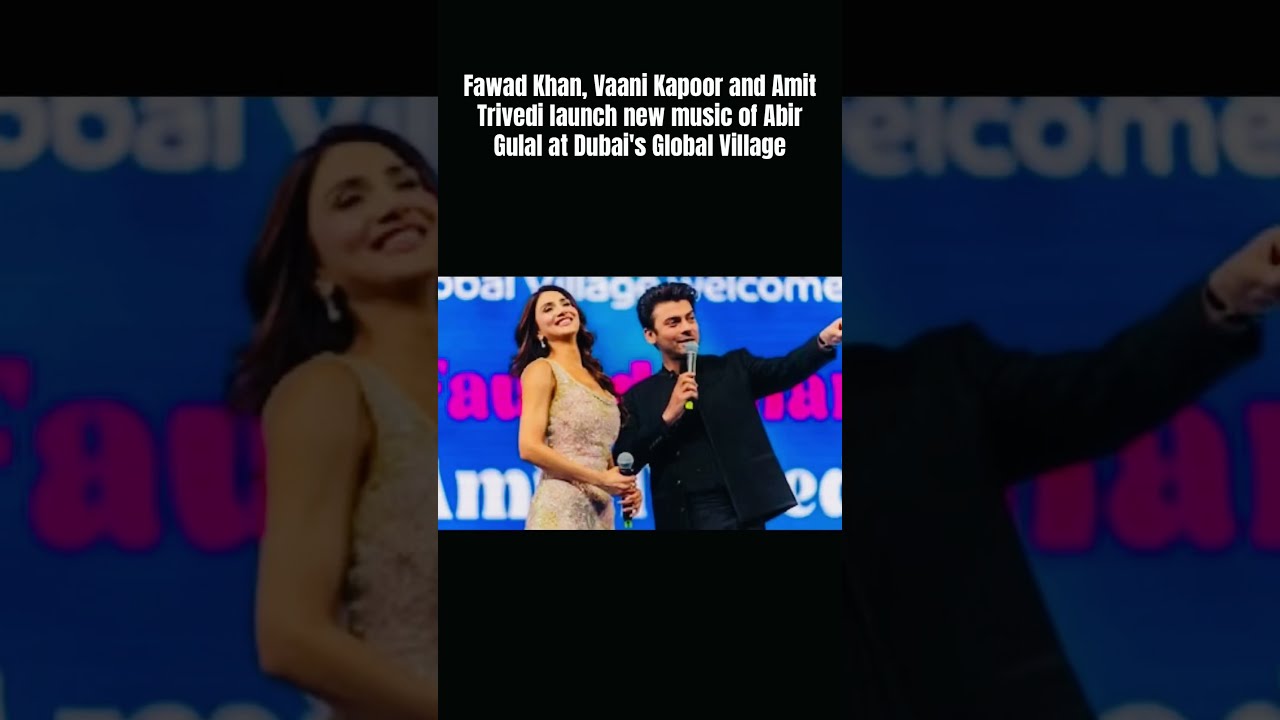 Fawad Khan, Vaani Kapoor and Amit Trivedi launch new music of Abir Gulal at Dubai's Global Village