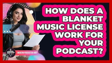 How Does A Blanket Music License Work For Your Podcast? - Modern Podcaster Hub
