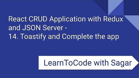 14. React CRUD Application with Redux, JSON Server, router, axios - Toastify and Complete the app