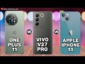 Oneplus 11 vs vivo v27 pro vs apple iphone 13  price  review