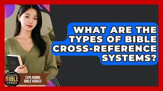 What Are The Types Of Bible Cross-reference Systems - Explaining Bible Verses