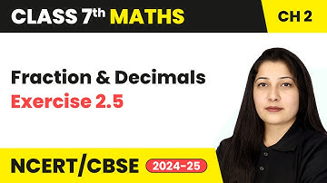 Fraction and Decimals - Exercise 2.5 | Class 7 Mathematics Chapter 2 | CBSE 2024-25