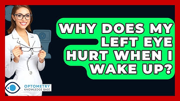 Why Does My Left Eye Hurt When I Wake Up? - Optometry Knowledge Base