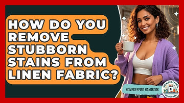 How Do You Remove Stubborn Stains From Linen Fabric? - Homekeeping Handbook