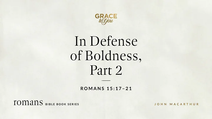 In Defense of Boldness, Part 2 (Romans 15:17–21) John MacArthur