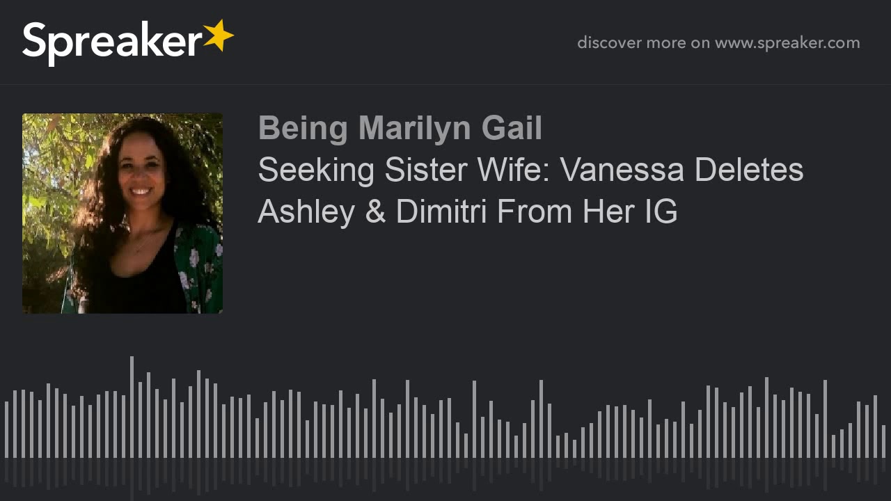 Seeking Sister Wife Vanessa Deletes Ashley & Dimitri From Her IG YouTube