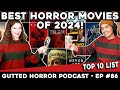 TOP 10 - BEST HORROR MOVIES OF 2024 - Gutted Horror Podcast - EP 86.