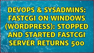 Celebrity DevOps & SysAdmins: FastCGI on Windows (Wordpress): Stopped and Started FastCGI server returns 500 Net Worth