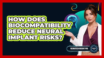 How Does Biocompatibility Reduce Neural Implant Risks? - Neurotech Insight Pro