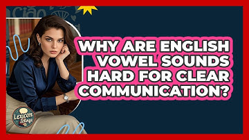 Why Are English Vowel Sounds Hard For Clear Communication? - Lexicon Lounge