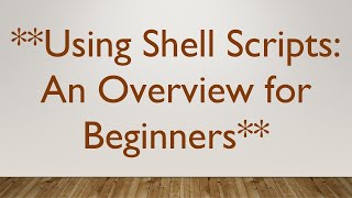Using Shell Scripts: An Overview for Beginners