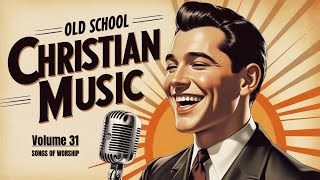 🔥Volume-31 | Most Loved 50s & 60s Christian Gospel | Old School Worship & Hymns