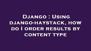 Django : Using django-haystack, how do I order results by content type
