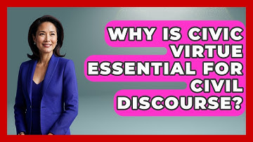 Why Is Civic Virtue Essential For Civil Discourse? - Moral Politics Experts