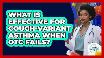What Is Effective For Cough-variant Asthma When OTC Fails? - Everyday Asthma Tips