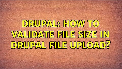 Drupal: How to validate file size in drupal file upload?