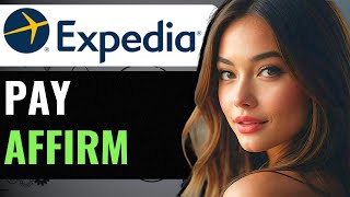 HOW TO PAY WITH AFFIRM ON EXPEDIA (2024) FULL GUIDE