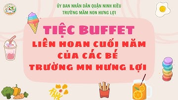 TIỆC BUFFET LIÊN HOAN CUỐI NĂM - TRƯỜNG MN HƯNG LỢI NĂM HỌC 2023-2024