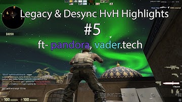 Legacy & Desync HvH Highlights #5 ft- pandora, vader.tech