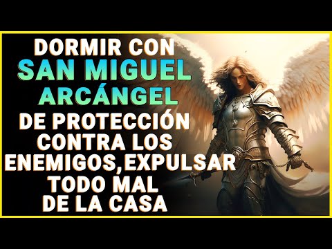 DORMIR CON SAN MIGUEL ARCÁNGEL DE PROTECCIÓN, CONTRA LOS ENEMIGOS Y EXPULSAR TODO MAL DE LA CASA