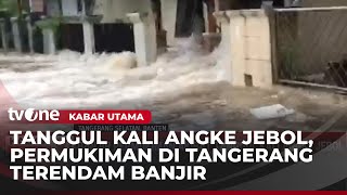 Penampakan Derasnya Arus Banjir di Tangerang akibat Tanggul Kali Angke Jebol | Kabar Utama