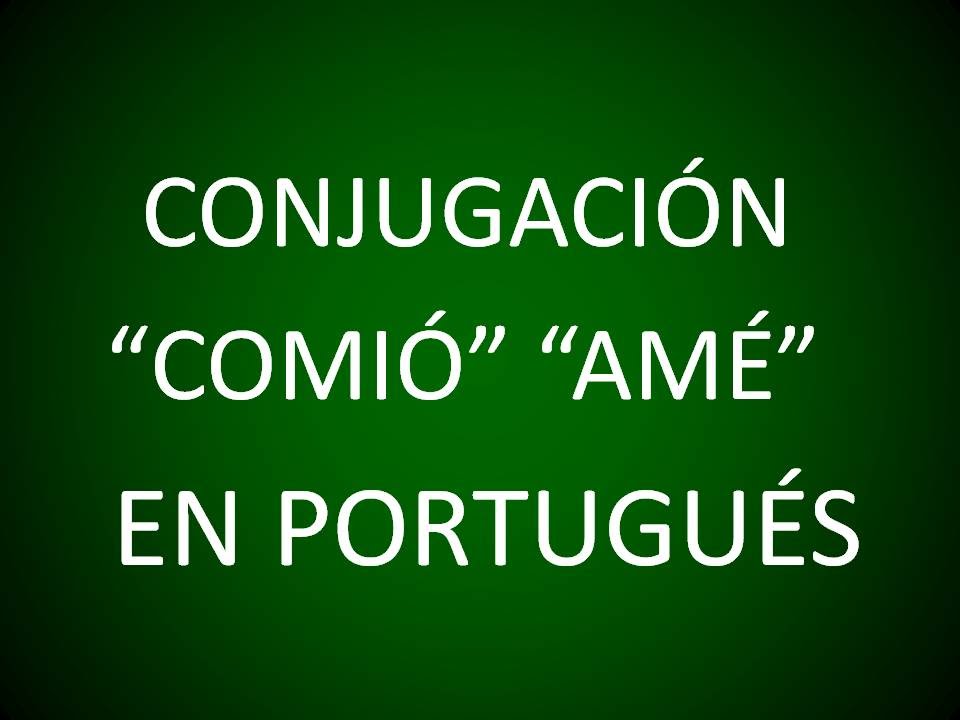 Portugués - Conjugación 'Comió, Amé, Hicieron', etc. ( Lección 11)