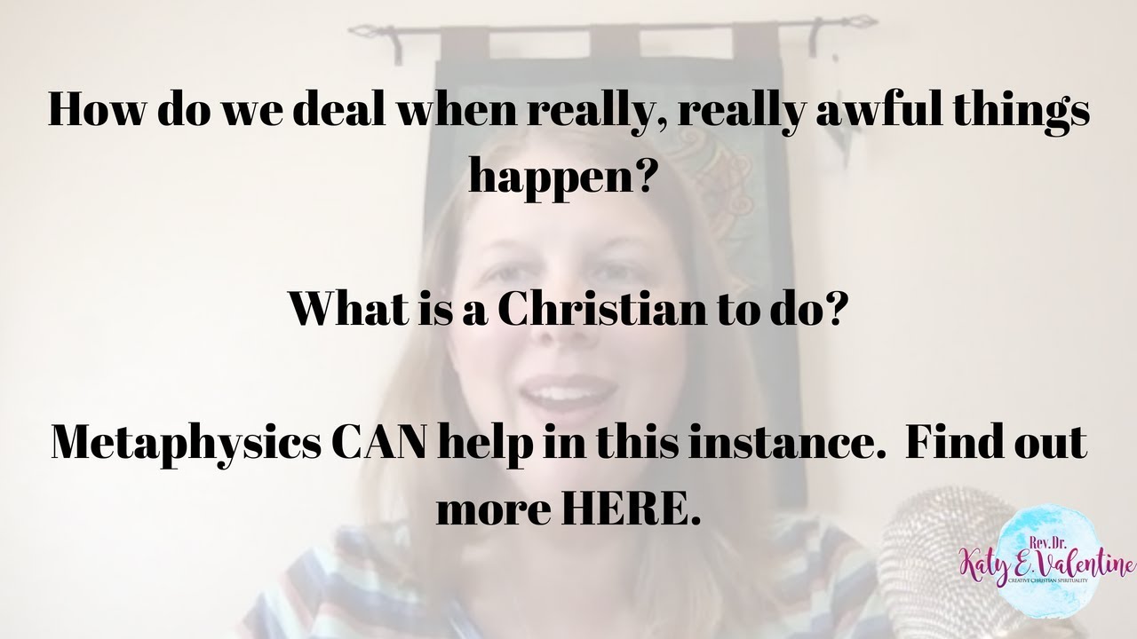 Why do awful things happen to good people? How do we make sense of it as metaphysical Christians?