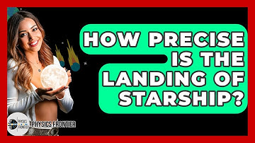 How Precise Is The Landing Of Starship? - Physics Frontier