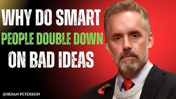 Why Do Smart People Double Down On Bad Ideas | Jordan Peterson