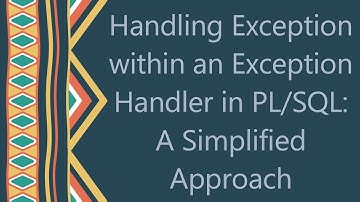 Handling Exception within an Exception Handler in PL/SQL: A Simplified Approach