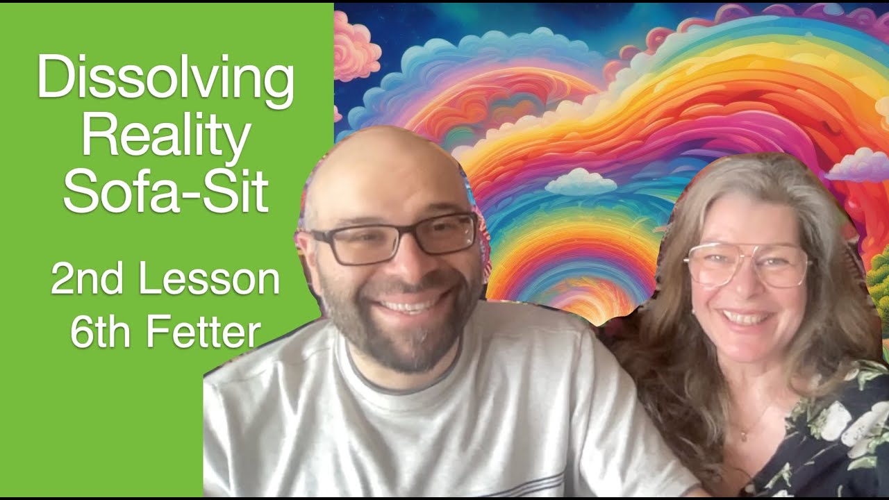 Dissolving Reality - Sofa-Sit - 6th Fetter, 2nd Lesson - The Awakening Curriculum: