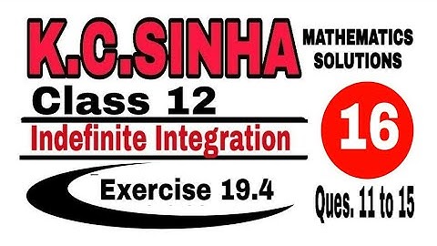 Class 12 || K.C.SINHA || Indefinite Integrals||Exercise 19.4|| Mathematics|| Ques.11 to.15  ||