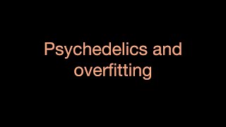 Psychedelics and overfitting - @THENAKEDDIALOGUE