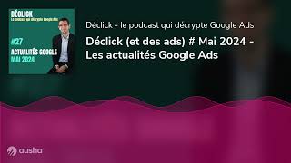 Déclick (et des ads) # Mai 2024 - Les actualités Google Ads