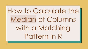 How to Calculate the Median of Columns with a Matching Pattern in R
