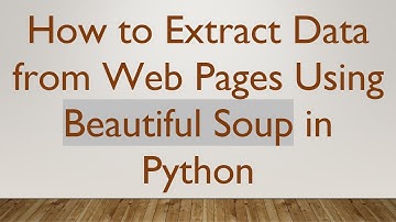 How to Extract Data from Web Pages Using Beautiful Soup in Python