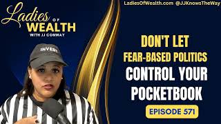 Episode 571: Don't Let Fear-Based Politics Control Your Pocketbook